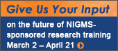 Give us your input on the future of NIGMS-sponsored research training