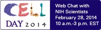 Cell Day 2014: Web Chat with NIH Scientists. February 28, 2014. 10a.m. to 3 p.m. EST